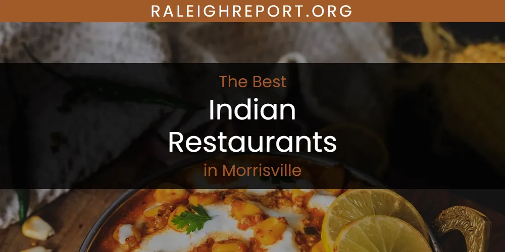 Morrisville's Best Indian Restaurants [Updated 2025]