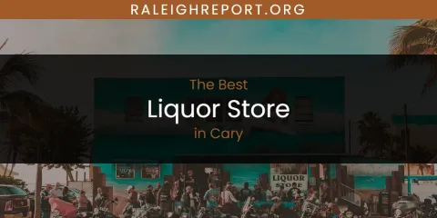 The Absolute Best Liquor Store in Cary