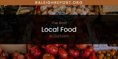 The Absolute Best Local Food in Durham