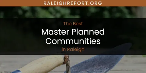 Raleigh's Best Master Planned Communities
