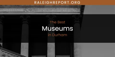 The Absolute Best Museums in Durham