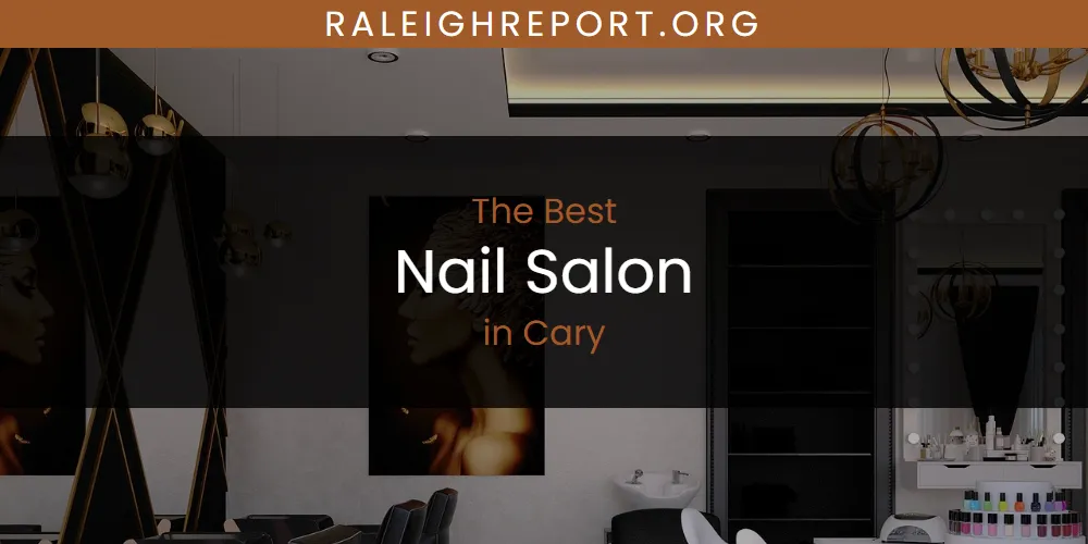 The Absolute Best Nail Salon in Cary  [Updated 2025]