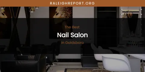 The Absolute Best Nail Salon in Goldsboro