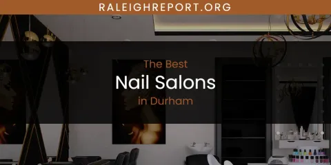 The Top-Rated Nail Salons in Durham