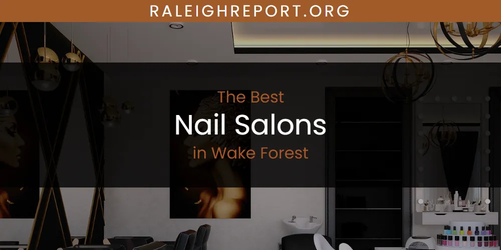 Wake Forest's Best Nail Salons [Updated 2025]
