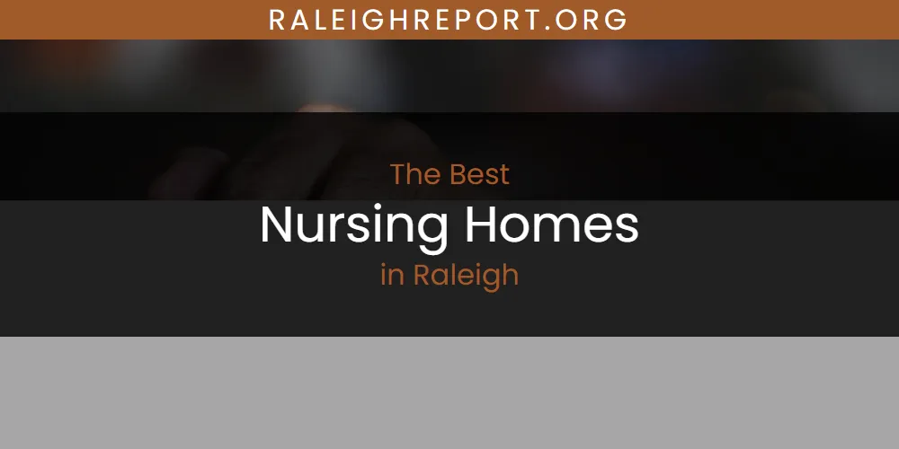 Best Nursing Homes in Raleigh: Our Expert Picks for 2026