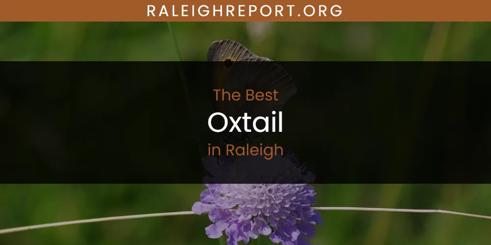 Raleigh's Best Oxtail [Updated 2025]