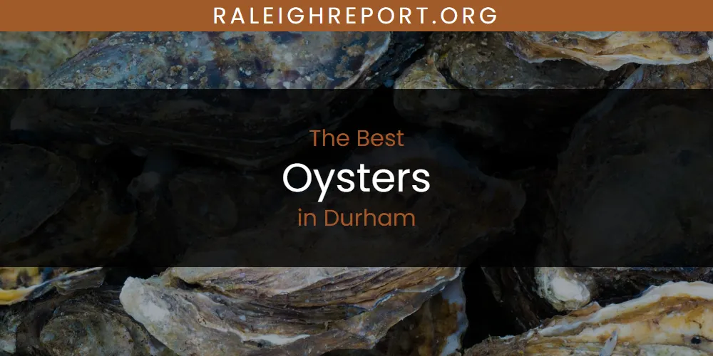 The Absolute Best Oysters in Durham  [Updated 2025]