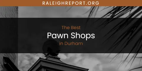 Ranked: Best Pawn Shops in Durham
