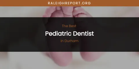 The Absolute Best Pediatric Dentist in Durham