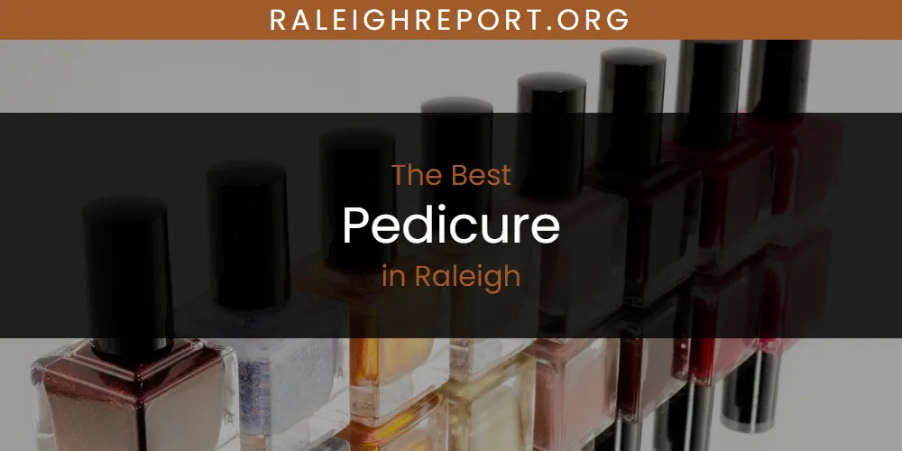 Raleigh's Best Pedicure [Updated 2025]