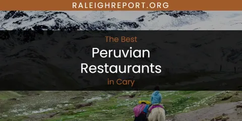 The Absolute Best Peruvian Restaurants in Cary
