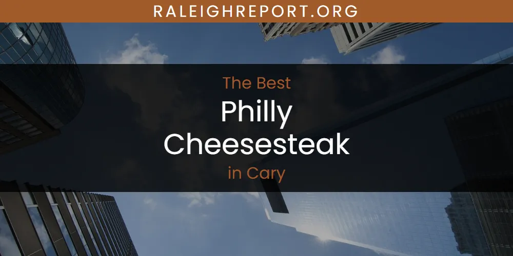 The Absolute Best Philly Cheesesteak in Cary  [Updated 2025]