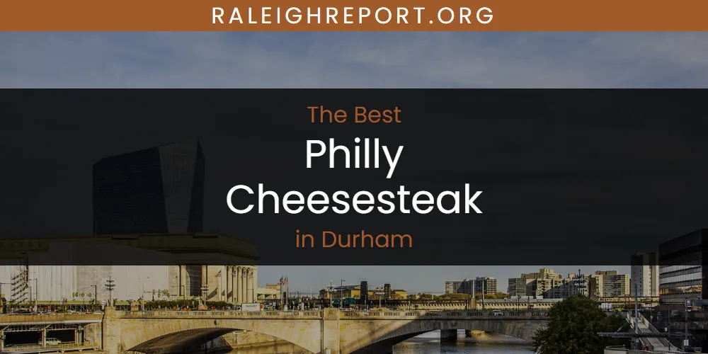 The Absolute Best Philly Cheesesteak in Durham  [Updated 2025]