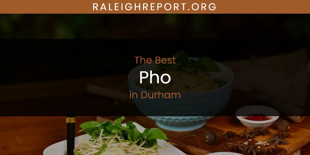 The Absolute Best Pho in Durham  [Updated 2025]