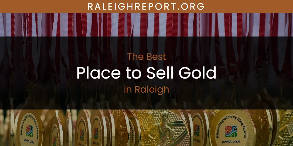 Raleigh's Best Place to Sell Gold [Updated 2025]