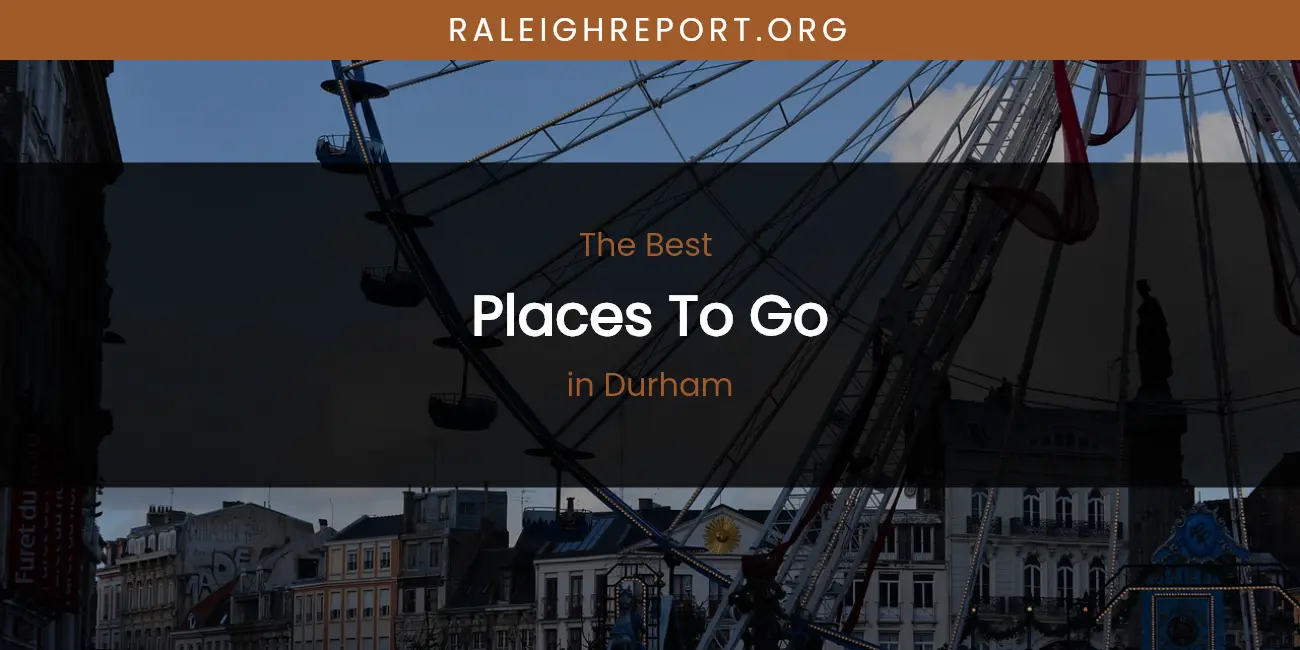 The Absolute Best Places to Go in Durham featured