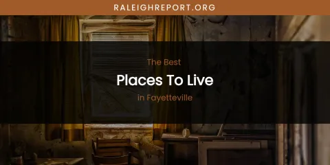 The Absolute Best Places to Live in Fayetteville