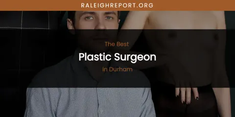 The Absolute Best Plastic Surgeon in Durham