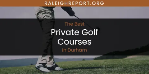 The Absolute Best Private Golf Courses in Durham