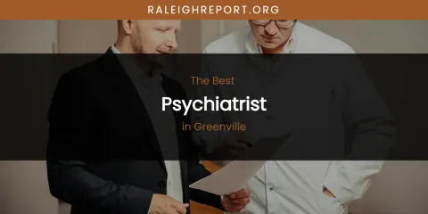 The Absolute Best Psychiatrist in Greenville