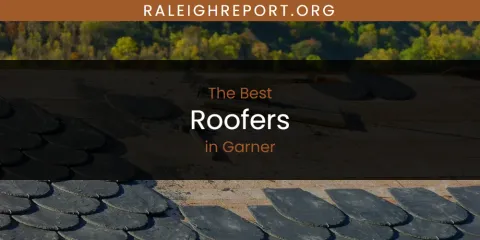 The Absolute Best Roofers in Garner
