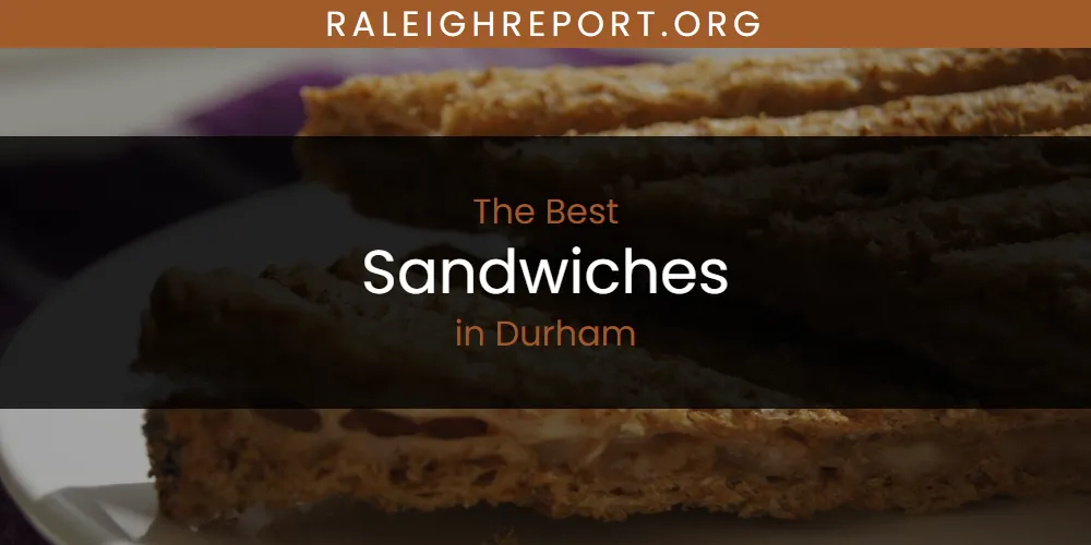 The Absolute Best Sandwiches in Durham featured