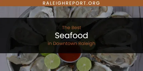 The Absolute Best Seafood in Downtown Raleigh