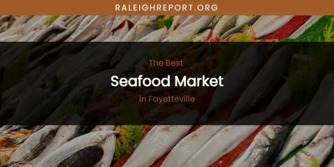 The Absolute Best Seafood Market in Fayetteville