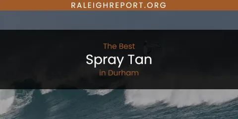 The Absolute Best Spray Tan in Durham