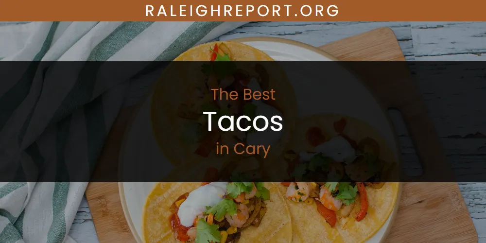 2026 Guide to Best Tacos in Cary