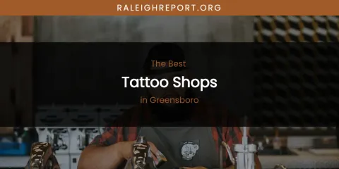 The Absolute Best Tattoo Shops in Greensboro