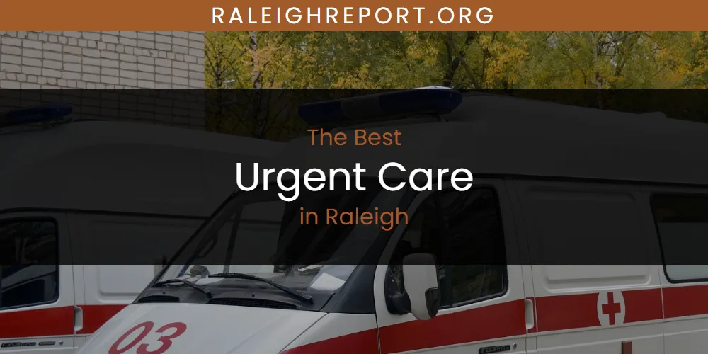 Best Urgent Care in Raleigh: Our Expert Picks for 2026