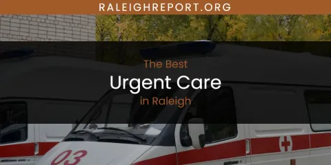 Best Urgent Care in Raleigh: Our Expert Picks