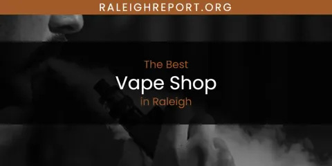 Raleigh's Best Vape Shop