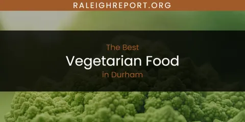 The Absolute Best Vegetarian Food in Durham