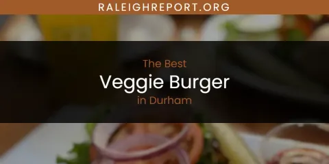 The Absolute Best Veggie Burger in Durham